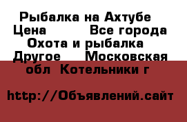 Рыбалка на Ахтубе › Цена ­ 500 - Все города Охота и рыбалка » Другое   . Московская обл.,Котельники г.